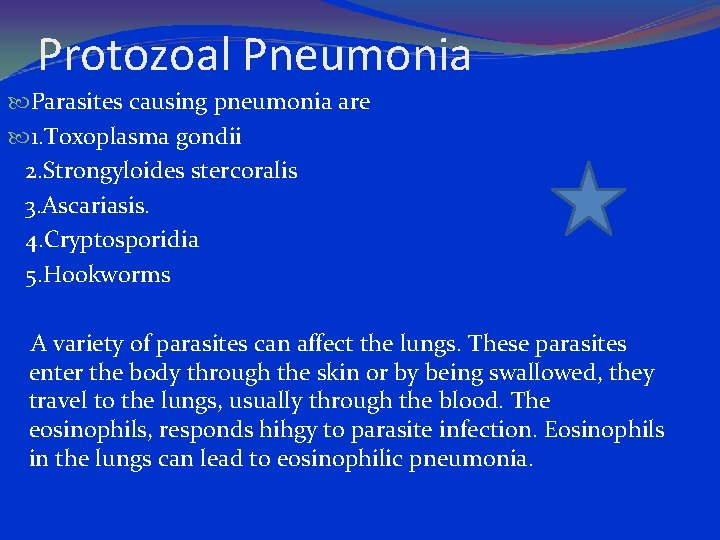 Protozoal Pneumonia Parasites causing pneumonia are 1. Toxoplasma gondii 2. Strongyloides stercoralis 3. Ascariasis.