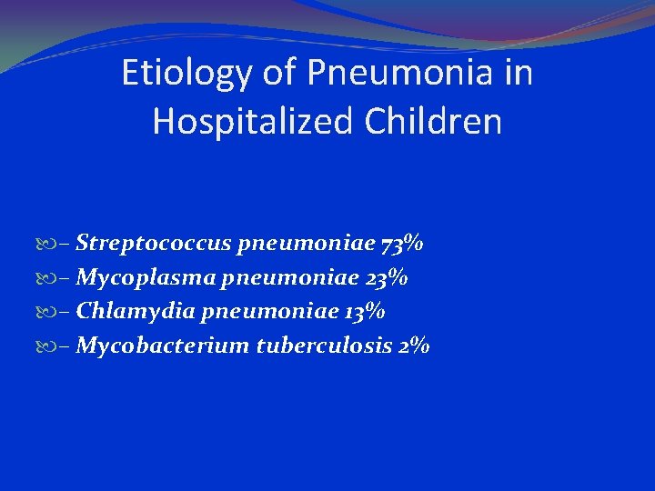 Etiology of Pneumonia in Hospitalized Children – Streptococcus pneumoniae 73% – Mycoplasma pneumoniae 23%