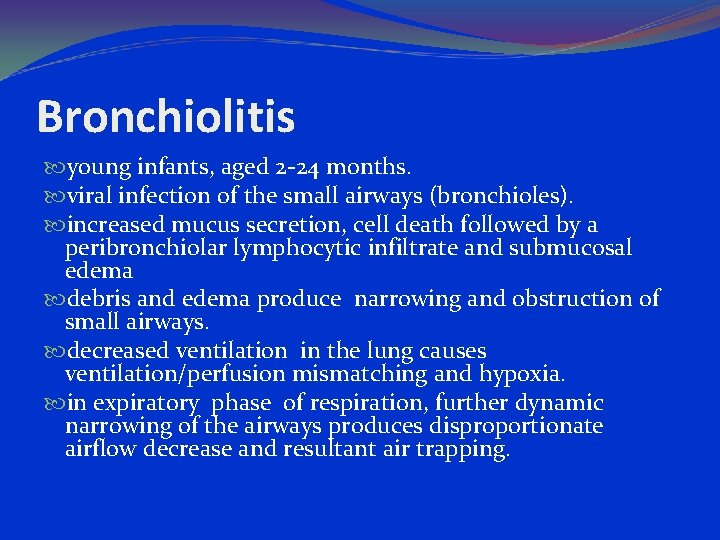 Bronchiolitis young infants, aged 2 -24 months. viral infection of the small airways (bronchioles).