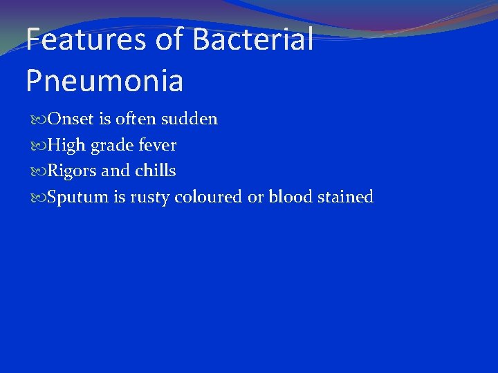 Features of Bacterial Pneumonia Onset is often sudden High grade fever Rigors and chills