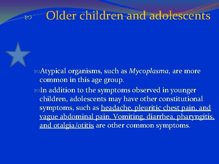  Older children and adolescents Atypical organisms, such as Mycoplasma, are more common in