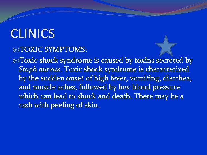 CLINICS TOXIC SYMPTOMS: Toxic shock syndrome is caused by toxins secreted by Staph aureus.