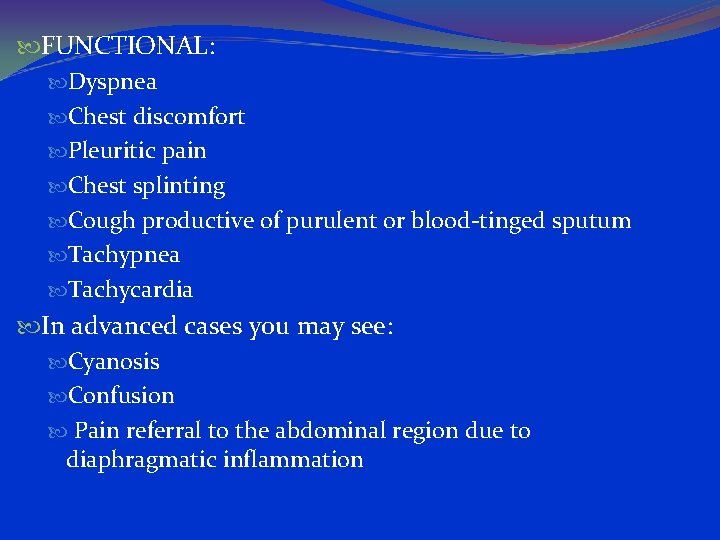  FUNCTIONAL: Dyspnea Chest discomfort Pleuritic pain Chest splinting Cough productive of purulent or