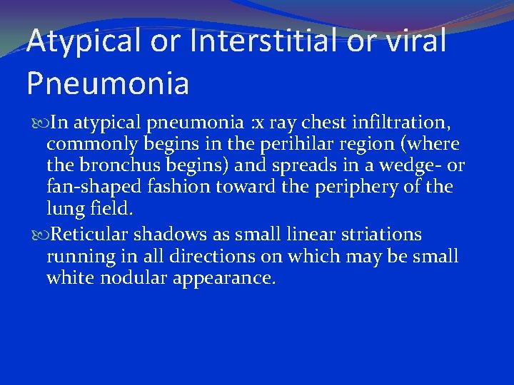 Atypical or Interstitial or viral Pneumonia In atypical pneumonia : x ray chest infiltration,