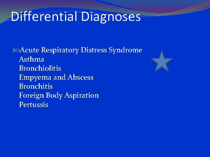 Differential Diagnoses Acute Respiratory Distress Syndrome Asthma Bronchiolitis Empyema and Abscess Bronchitis Foreign Body