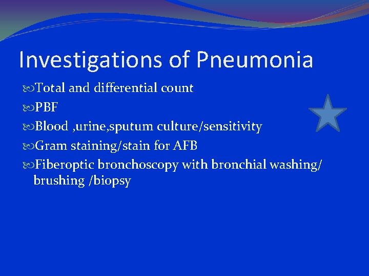 Investigations of Pneumonia Total and differential count PBF Blood , urine, sputum culture/sensitivity Gram