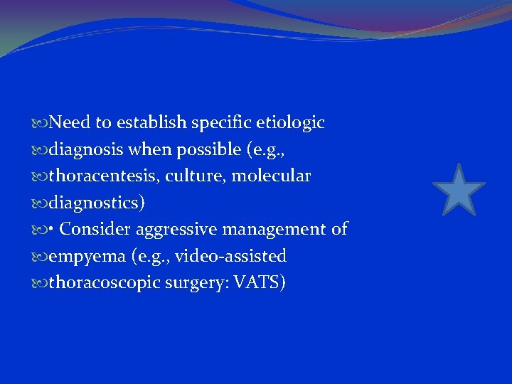  Need to establish specific etiologic diagnosis when possible (e. g. , thoracentesis, culture,