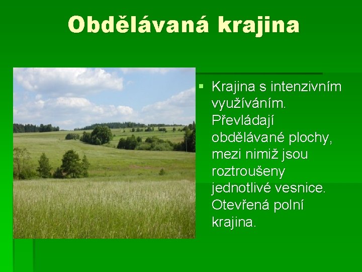 Obdělávaná krajina § Krajina s intenzivním využíváním. Převládají obdělávané plochy, mezi nimiž jsou roztroušeny