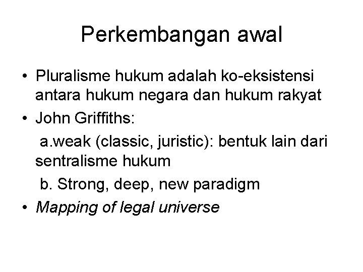 Perkembangan awal • Pluralisme hukum adalah ko-eksistensi antara hukum negara dan hukum rakyat •