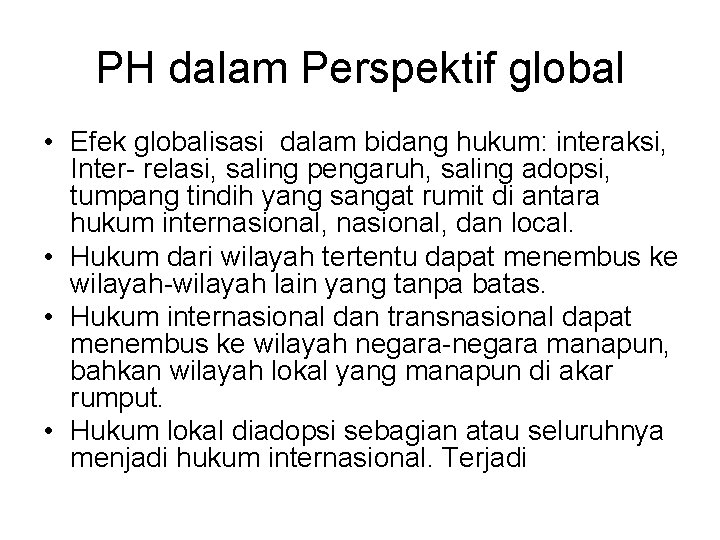 PH dalam Perspektif global • Efek globalisasi dalam bidang hukum: interaksi, Inter- relasi, saling