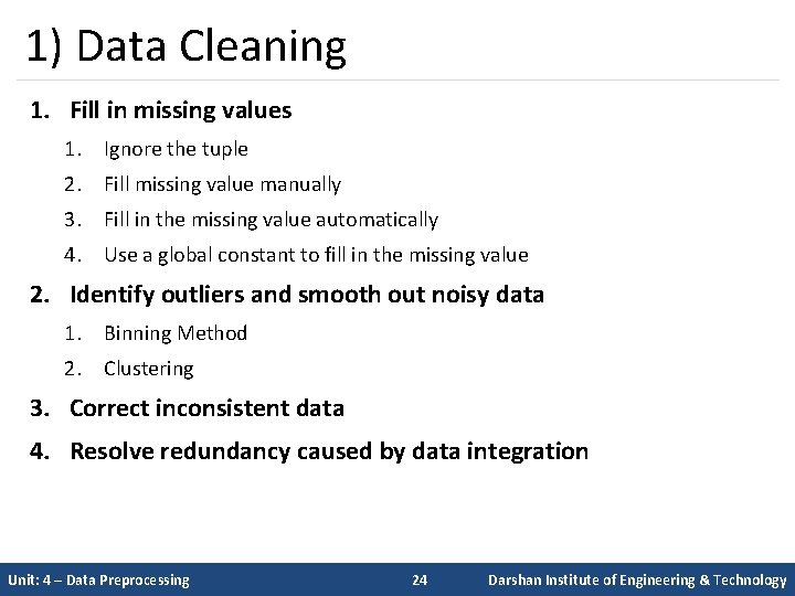 1) Data Cleaning 1. Fill in missing values 1. Ignore the tuple 2. Fill