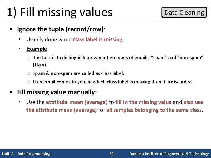 1) Fill missing values Data Cleaning § Ignore the tuple (record/row): • Usually done