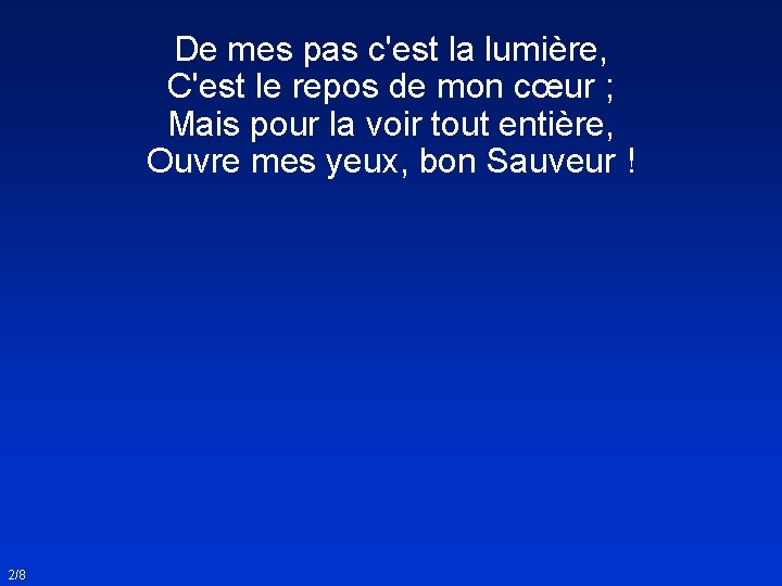 De mes pas c'est la lumière, C'est le repos de mon cœur ; Mais