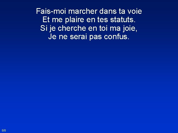 Fais-moi marcher dans ta voie Et me plaire en tes statuts. Si je cherche