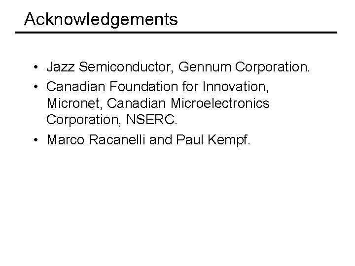 Acknowledgements • Jazz Semiconductor, Gennum Corporation. • Canadian Foundation for Innovation, Micronet, Canadian Microelectronics