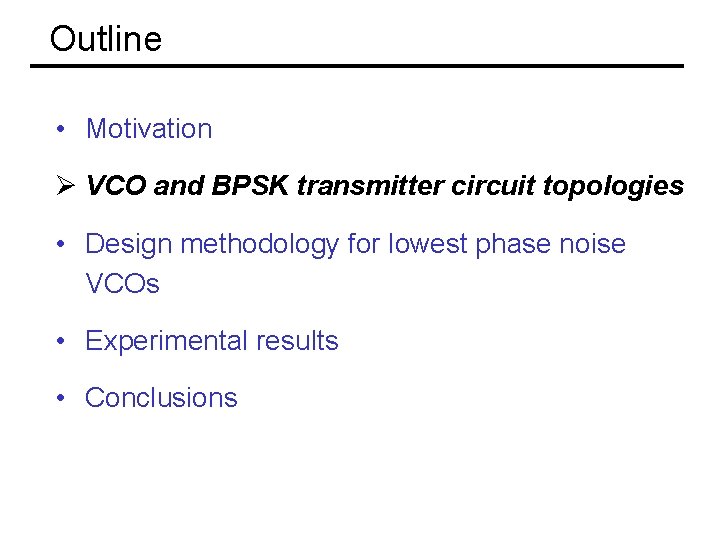Outline • Motivation Ø VCO and BPSK transmitter circuit topologies • Design methodology for