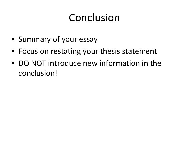 Conclusion • Summary of your essay • Focus on restating your thesis statement •