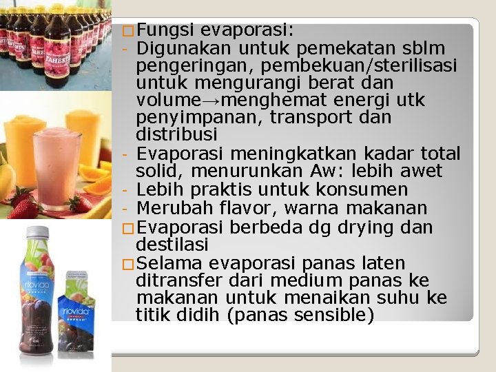 �Fungsi evaporasi: - Digunakan untuk pemekatan sblm pengeringan, pembekuan/sterilisasi untuk mengurangi berat dan volume→menghemat