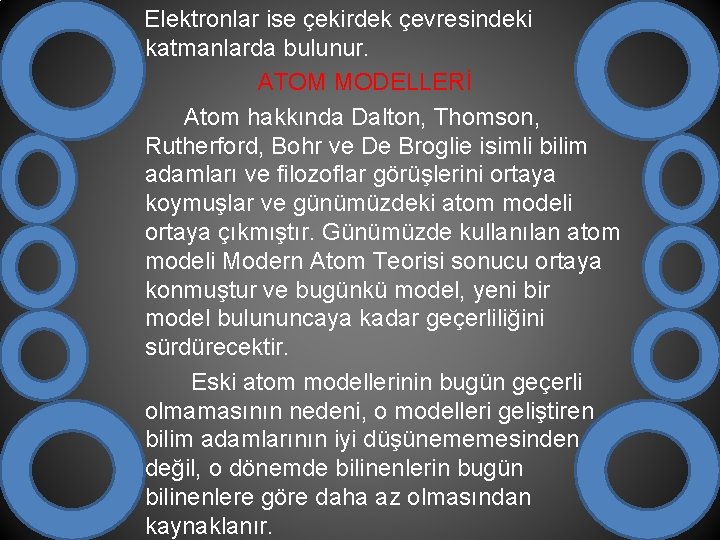  Elektronlar ise çekirdek çevresindeki katmanlarda bulunur. ATOM MODELLERİ Atom hakkında Dalton, Thomson, Rutherford,