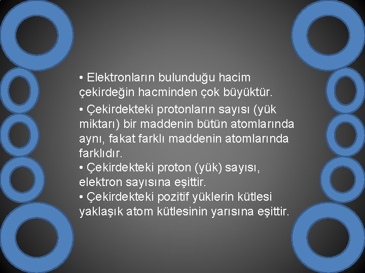  • Elektronların bulunduğu hacim çekirdeğin hacminden çok büyüktür. • Çekirdekteki protonların sayısı (yük