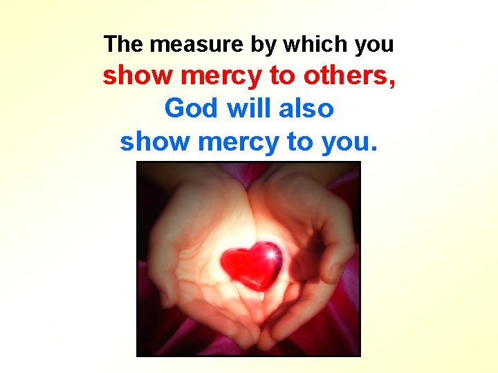 The measure by which you show mercy to others, God will also show mercy
