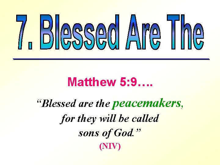 Matthew 5: 9…. “Blessed are the peacemakers, for they will be called sons of