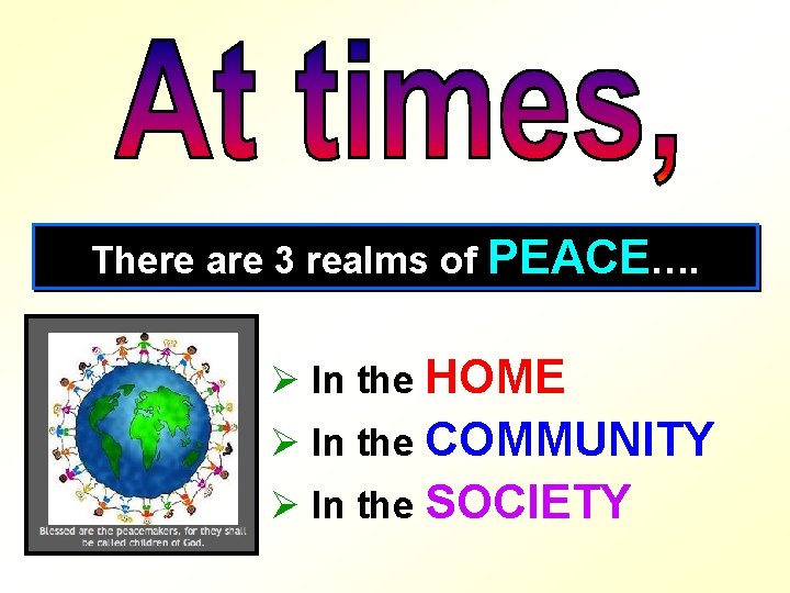 There are 3 realms of PEACE…. Ø In the HOME Ø In the COMMUNITY