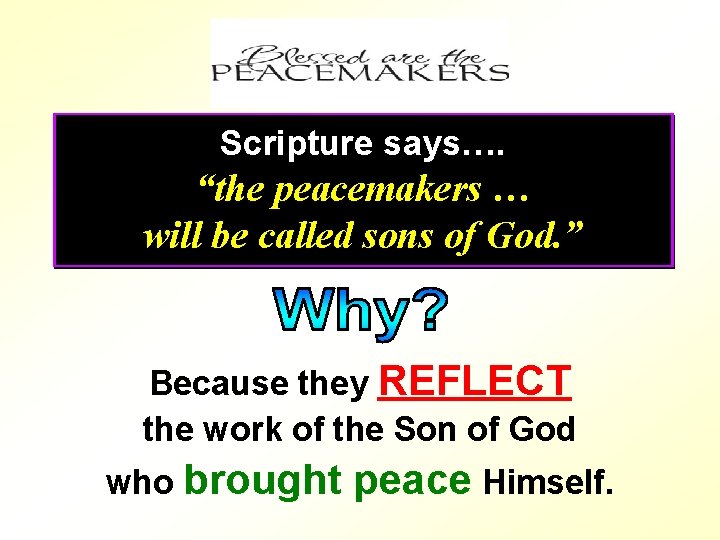 Scripture says…. “the peacemakers … will be called sons of God. ” Because they