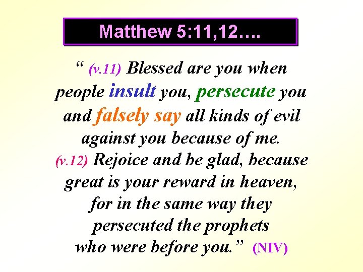 Matthew 5: 11, 12…. “ (v. 11) Blessed are you when people insult you,