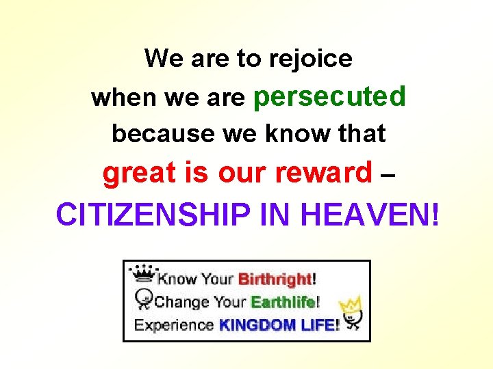 We are to rejoice when we are persecuted because we know that great is