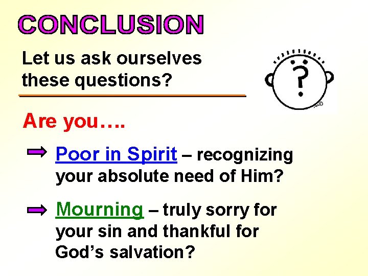 Let us ask ourselves these questions? Are you…. Poor in Spirit – recognizing your