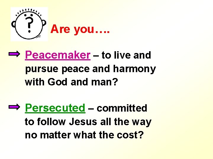 Are you…. Peacemaker – to live and pursue peace and harmony with God and