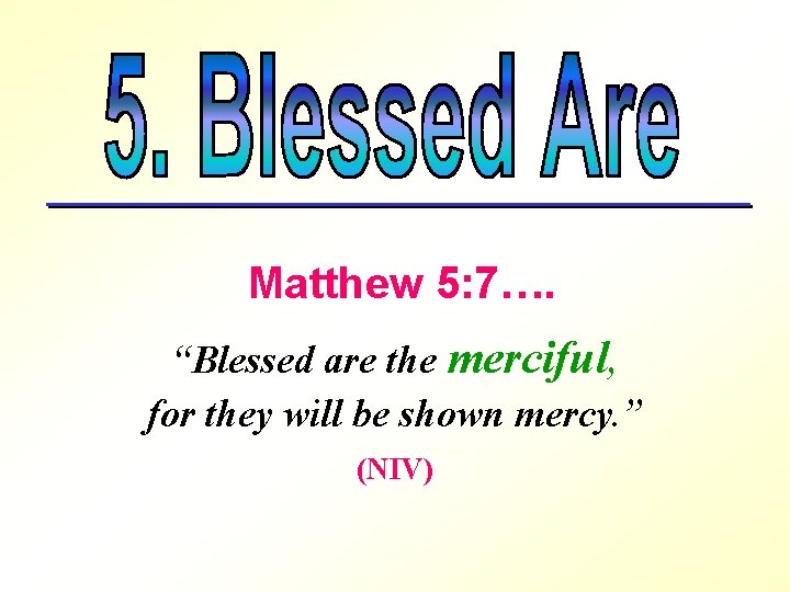 Matthew 5: 7…. “Blessed are the merciful, for they will be shown mercy. ”