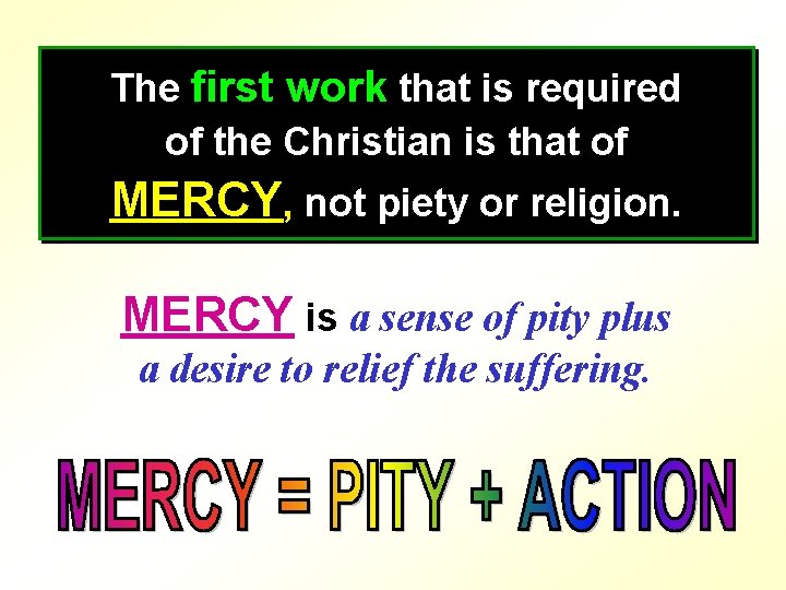 The first work that is required of the Christian is that of MERCY, not