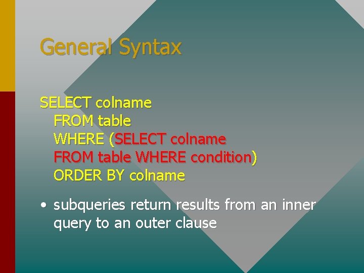 General Syntax SELECT colname FROM table WHERE (SELECT colname FROM table WHERE condition) ORDER