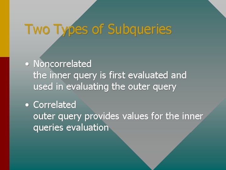 Two Types of Subqueries • Noncorrelated the inner query is first evaluated and used