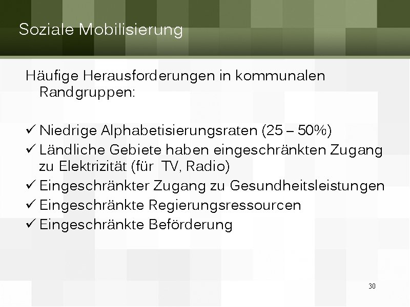 Soziale Mobilisierung Häufige Herausforderungen in kommunalen Randgruppen: ü Niedrige Alphabetisierungsraten (25 – 50%) ü