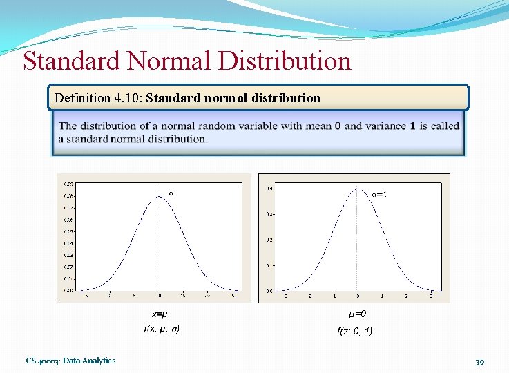 Standard Normal Distribution Definition 4. 10: Standard normal distribution CS 40003: Data Analytics 39