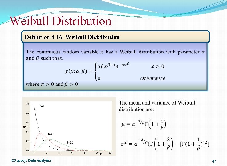 Weibull Distribution Definition 4. 16: Weibull Distribution CS 40003: Data Analytics 47 