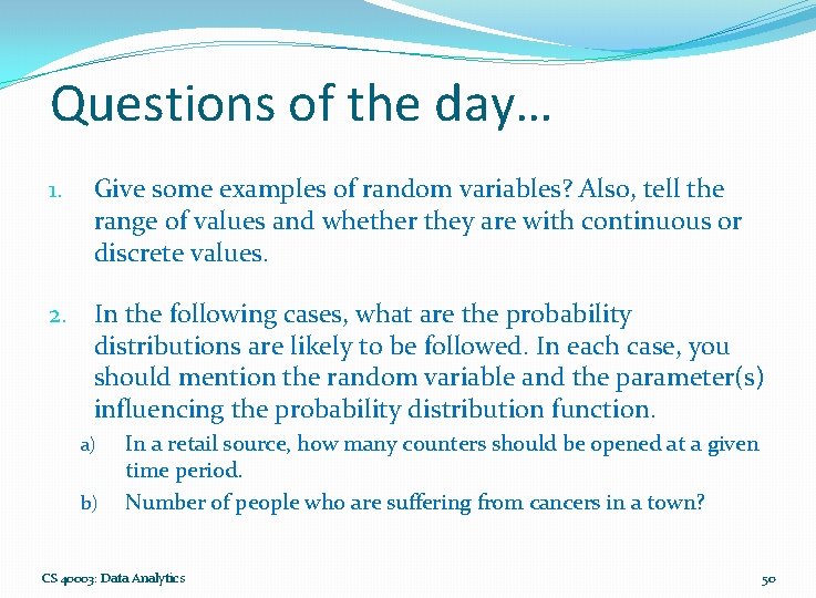 Questions of the day… 1. Give some examples of random variables? Also, tell the