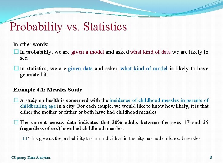 Probability vs. Statistics In other words: � In probability, we are given a model