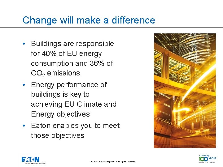 Change will make a difference • Buildings are responsible for 40% of EU energy