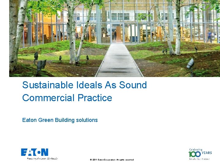 Sustainable Ideals As Sound Commercial Practice Eaton Green Building solutions © 2011 Eaton Corporation.