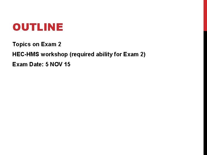 OUTLINE Topics on Exam 2 HEC-HMS workshop (required ability for Exam 2) Exam Date: