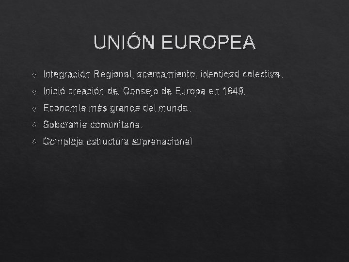 UNIÓN EUROPEA Integración Regional, acercamiento, identidad colectiva. Inició creación del Consejo de Europa en