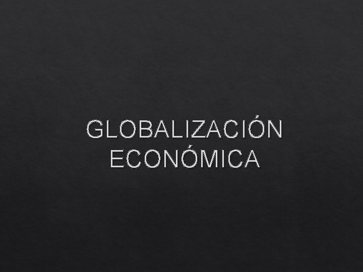 GLOBALIZACIÓN ECONÓMICA 