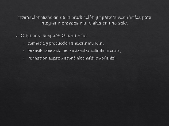 Internacionalización de la producción y apertura económica para integrar mercados mundiales en uno solo.