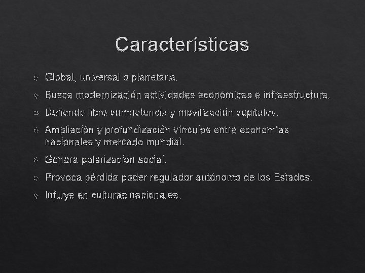 Características Global, universal o planetaria. Busca modernización actividades económicas e infraestructura. Defiende libre competencia