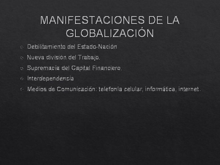 MANIFESTACIONES DE LA GLOBALIZACIÓN Debilitamiento del Estado-Nación Nueva división del Trabajo. Supremacía del Capital