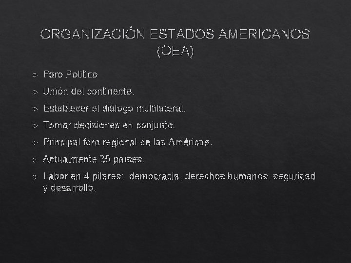 ORGANIZACIÓN ESTADOS AMERICANOS (OEA) Foro Político Unión del continente. Establecer el diálogo multilateral. Tomar